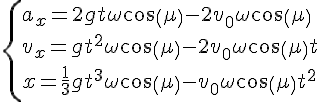 4$\{a_x=2gt\omega cos(\mu)-2v_0\omega cos(\mu)\\v_x=gt^2\omega cos(\mu)-2v_0\omega cos(\mu)t\\x=\frac{1}{3}gt^3\omega cos(\mu)-v_0\omega cos(\mu)t^2